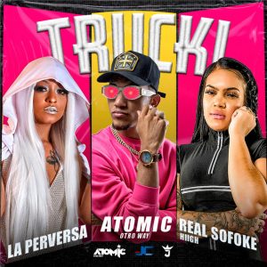 Atomic Otro Way, La Perversa, Real Sofoke Hiigh – Trucki